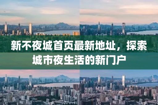 新不夜城首頁最新地址，探索城市夜生活的新門戶