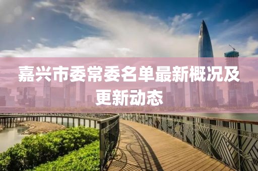 嘉興市委常委名單最新概況及更新動(dòng)態(tài)