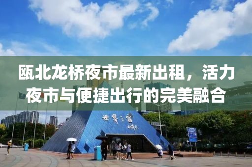 甌北龍橋夜市最新出租，活力夜市與便捷出行的完美融合