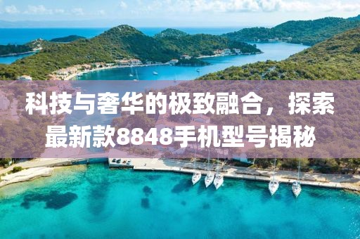 科技與奢華的極致融合，探索最新款8848手機型號揭秘