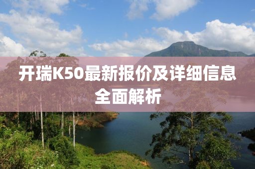 開瑞K50最新報(bào)價(jià)及詳細(xì)信息全面解析