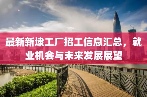 最新新埭工廠招工信息匯總，就業(yè)機(jī)會(huì)與未來發(fā)展展望