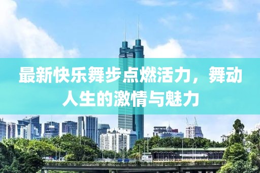 最新快樂舞步點燃活力，舞動人生的激情與魅力