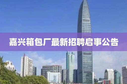 嘉興箱包廠最新招聘啟事公告
