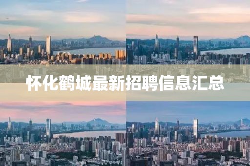 懷化鶴城最新招聘信息匯總
