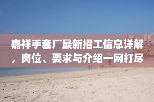 嘉祥手套廠最新招工信息詳解，崗位、要求與介紹一網(wǎng)打盡