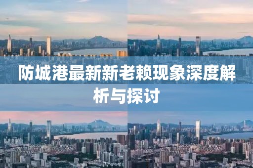 防城港最新新老賴現(xiàn)象深度解析與探討