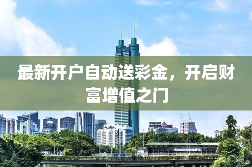 最新開戶自動(dòng)送彩金，開啟財(cái)富增值之門