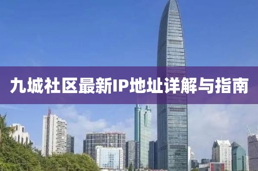 九城社區(qū)最新IP地址詳解與指南