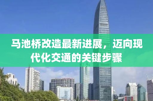 馬池橋改造最新進(jìn)展，邁向現(xiàn)代化交通的關(guān)鍵步驟