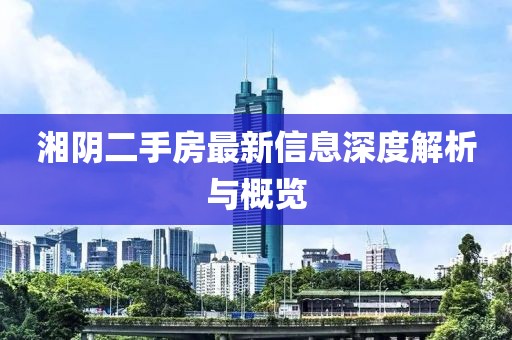 湘陰二手房最新信息深度解析與概覽