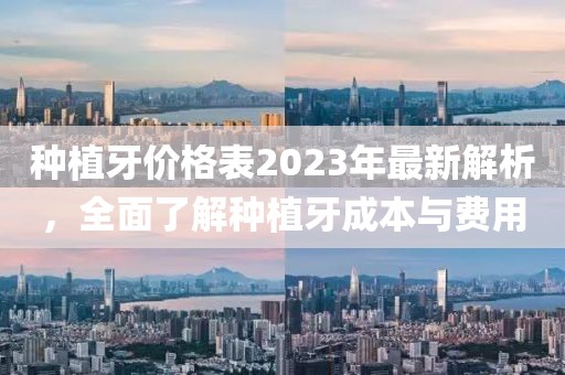 種植牙價(jià)格表2023年最新解析，全面了解種植牙成本與費(fèi)用