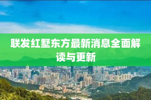 聯(lián)發(fā)紅墅東方最新消息全面解讀與更新