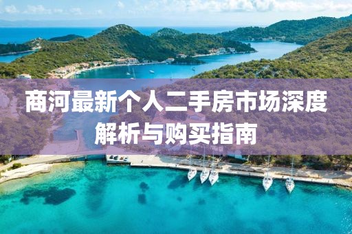 商河最新個人二手房市場深度解析與購買指南