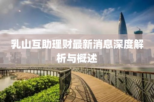 乳山互助理財(cái)最新消息深度解析與概述