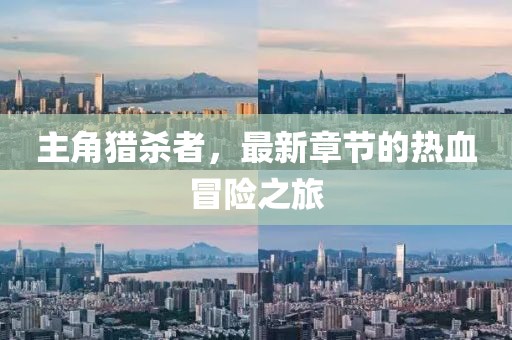 主角獵殺者，最新章節(jié)的熱血冒險(xiǎn)之旅