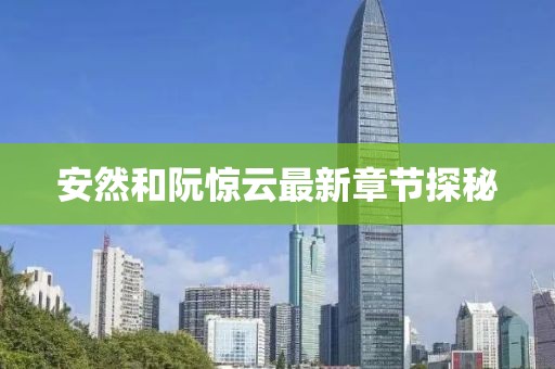 安然和阮驚云最新章節(jié)探秘