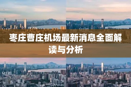 棗莊曹莊機(jī)場最新消息全面解讀與分析