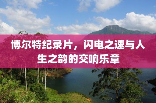 博爾特紀錄片，閃電之速與人生之韻的交響樂章