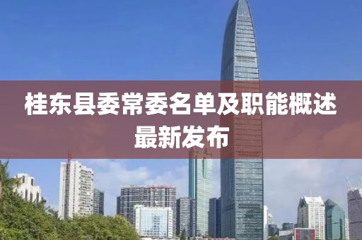 桂東縣委常委名單及職能概述最新發(fā)布