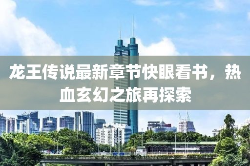 龍王傳說最新章節(jié)快眼看書，熱血玄幻之旅再探索
