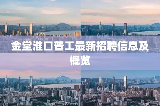金堂淮口普工最新招聘信息及概覽