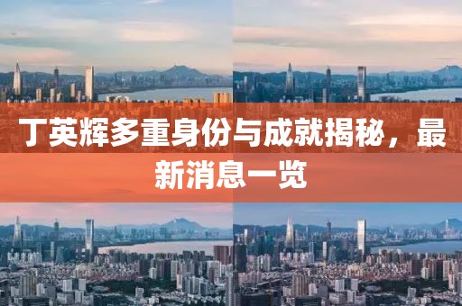 丁英輝多重身份與成就揭秘，最新消息一覽
